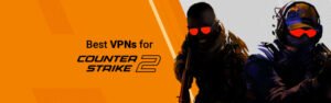 meilleurs VPN pour counter strike 2